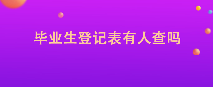 毕业生登记表有人查吗